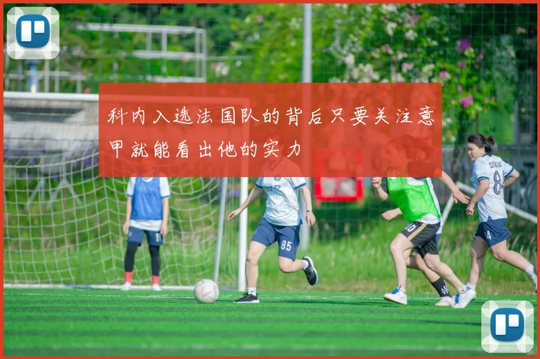 科内入选法国队的背后只要关注意甲就能看出他的实力