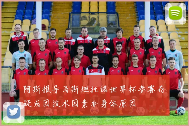 阿斯报导马斯坦托诺世界杯参赛存疑或因技术因素非身体原因